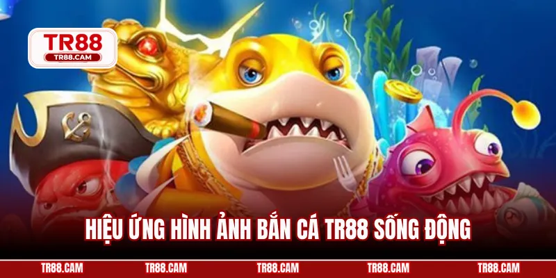 Hiệu ứng hình ảnh bắn cá TR88 sống động